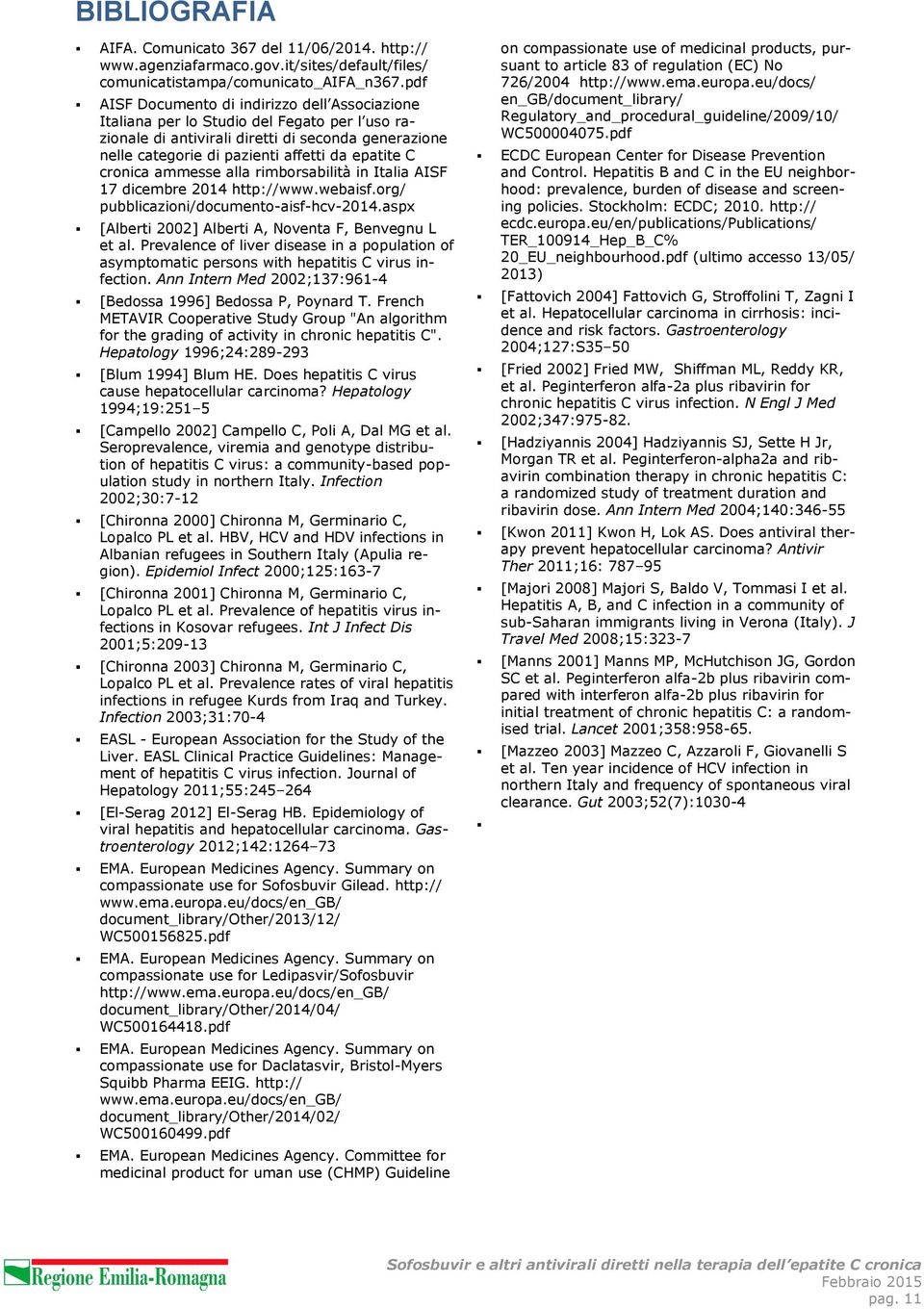 cronica ammesse alla rimborsabilità in Italia AISF 17 dicembre 2014 http://www.webaisf.org/ pubblicazioni/documento-aisf-hcv-2014.aspx [Alberti 2002] Alberti A, Noventa F, Benvegnu L et al.