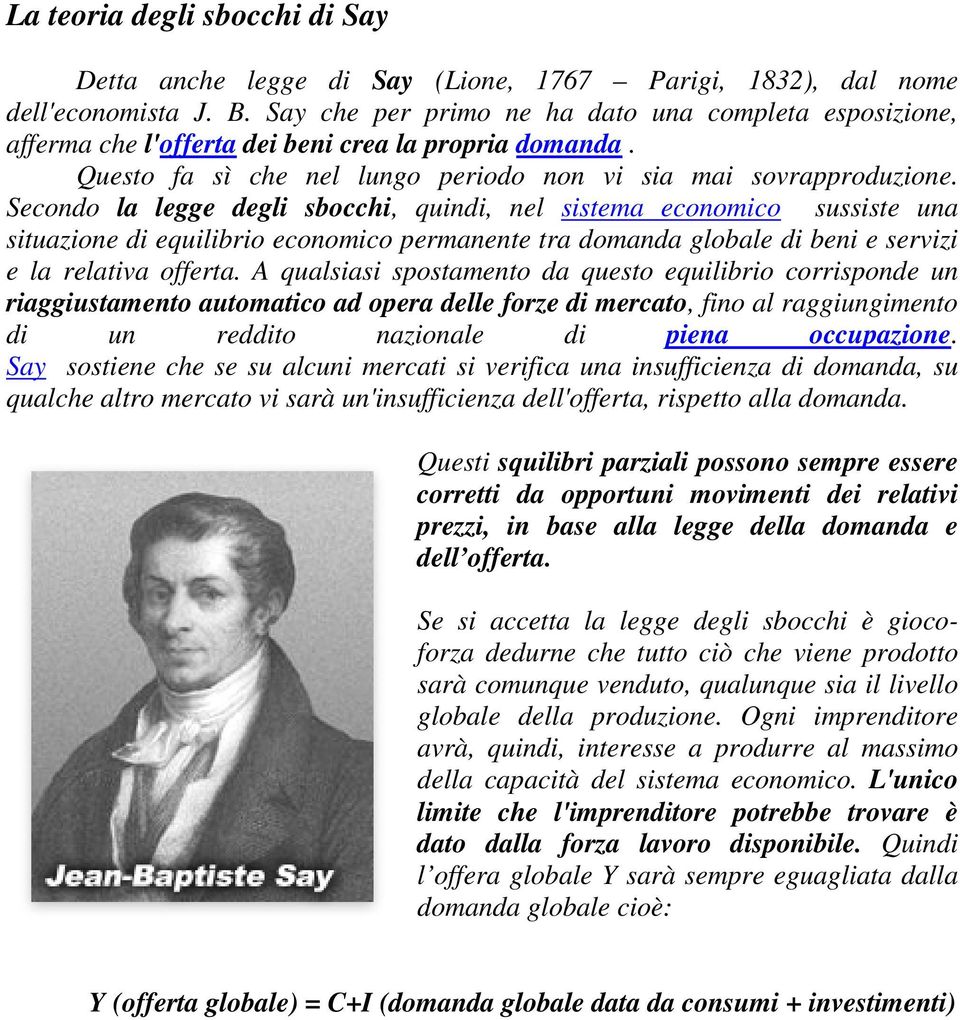 Secondo la legge degli sbocchi, quindi, nel sistema economico sussiste una situazione di equilibrio economico permanente tra domanda globale di beni e servizi e la relativa offerta.