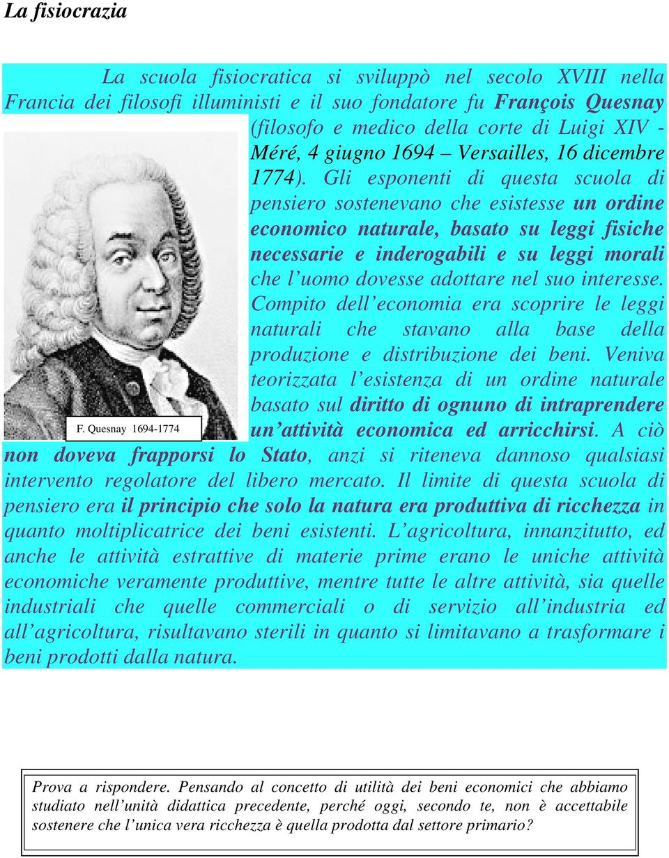 Gli esponenti di questa scuola di pensiero sostenevano che esistesse un ordine economico naturale, basato su leggi fisiche necessarie e inderogabili e su leggi morali che l uomo dovesse adottare nel