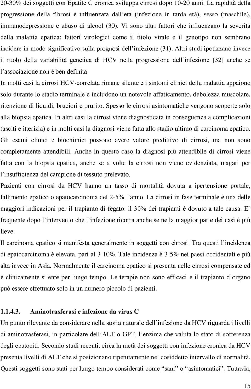 Vi sono altri fattori che influenzano la severità della malattia epatica: fattori virologici come il titolo virale e il genotipo non sembrano incidere in modo significativo sulla prognosi dell