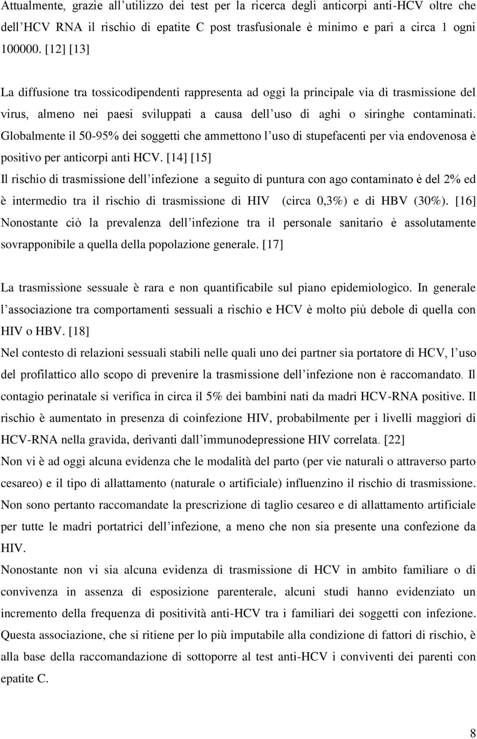 Globalmente il 50-95% dei soggetti che ammettono l uso di stupefacenti per via endovenosa è positivo per anticorpi anti HCV.