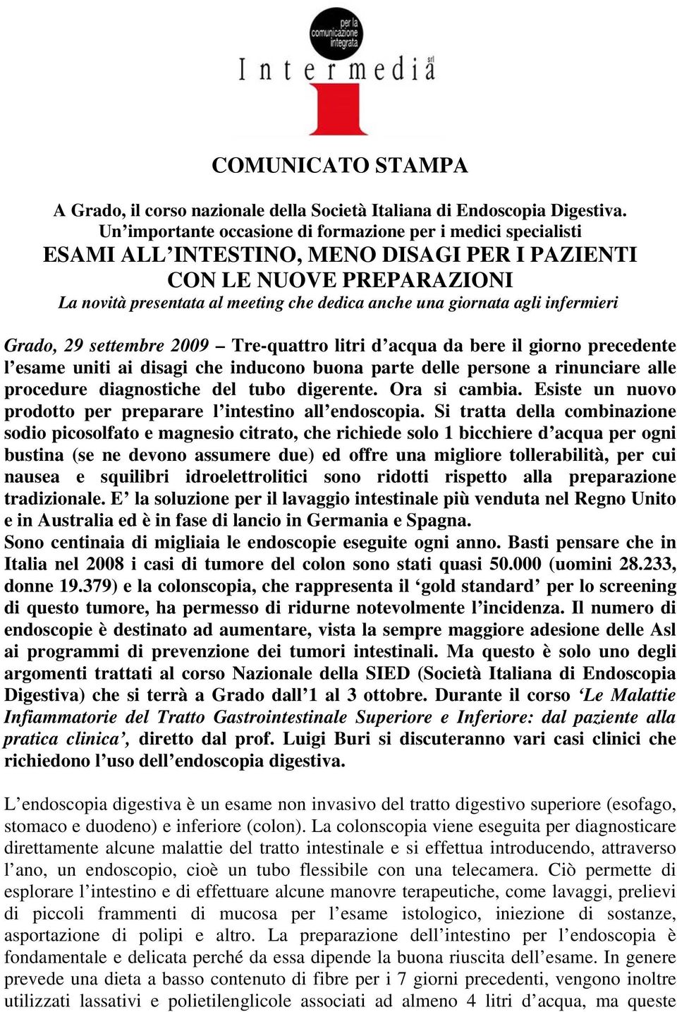 agli infermieri Grado, 29 settembre 2009 Tre-quattro litri d acqua da bere il giorno precedente l esame uniti ai disagi che inducono buona parte delle persone a rinunciare alle procedure diagnostiche