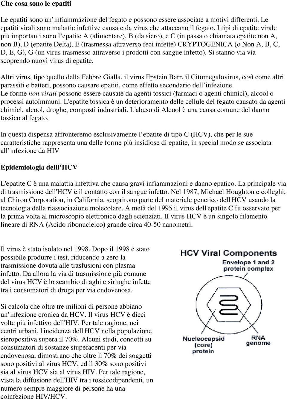 CRYPTOGENICA (o Non A, B, C, D, E, G), G (un virus trasmesso attraverso i prodotti con sangue infetto). Si stanno via via scoprendo nuovi virus di epatite.