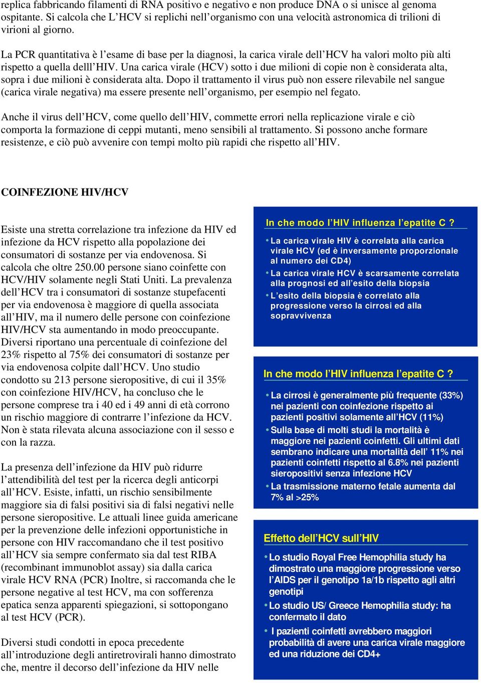 La PCR quantitativa è l esame di base per la diagnosi, la carica virale dell HCV ha valori molto più alti rispetto a quella delll HIV.