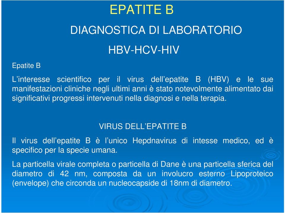 VIRUS DELL EPATITE B Il virus dell epatite B è l unico Hepdnavirus di intesse medico, ed è specifico per la specie umana.