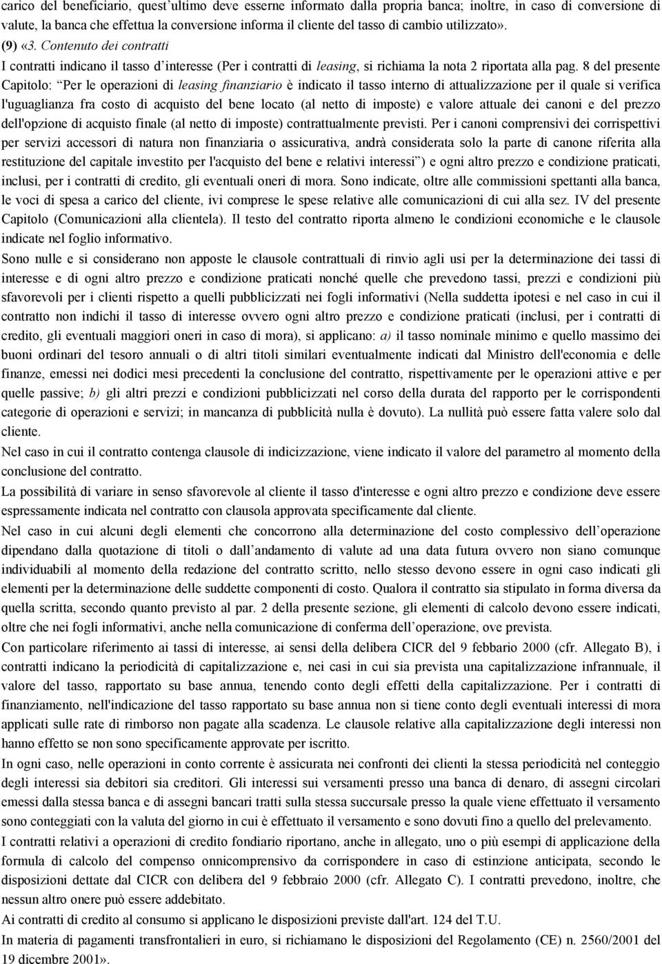 8 del presente Capitolo: Per le operazioni di leasing finanziario è indicato il tasso interno di attualizzazione per il quale si verifica l'uguaglianza fra costo di acquisto del bene locato (al netto