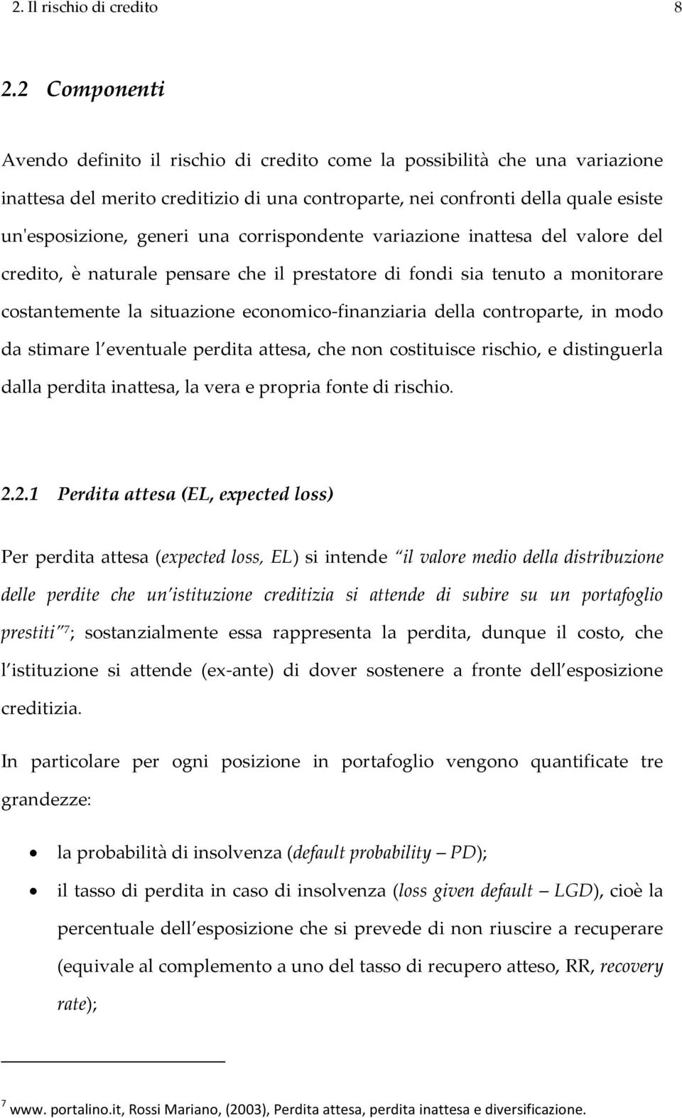 una corrispondente variazione inattesa del valore del credito, è naturale pensare che il prestatore di fondi sia tenuto a monitorare costantemente la situazione economico-finanziaria della