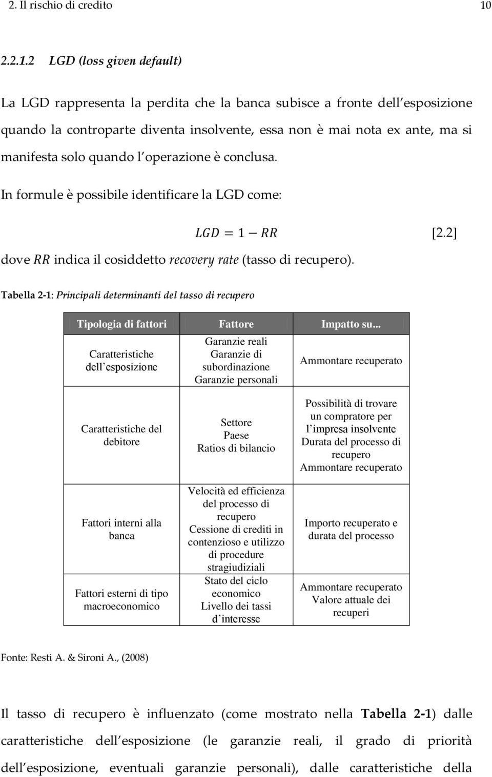 2 LGD (loss given default) La LGD rappresenta la perdita che la banca subisce a fronte dell esposizione quando la controparte diventa insolvente, essa non è mai nota ex ante, ma si manifesta solo