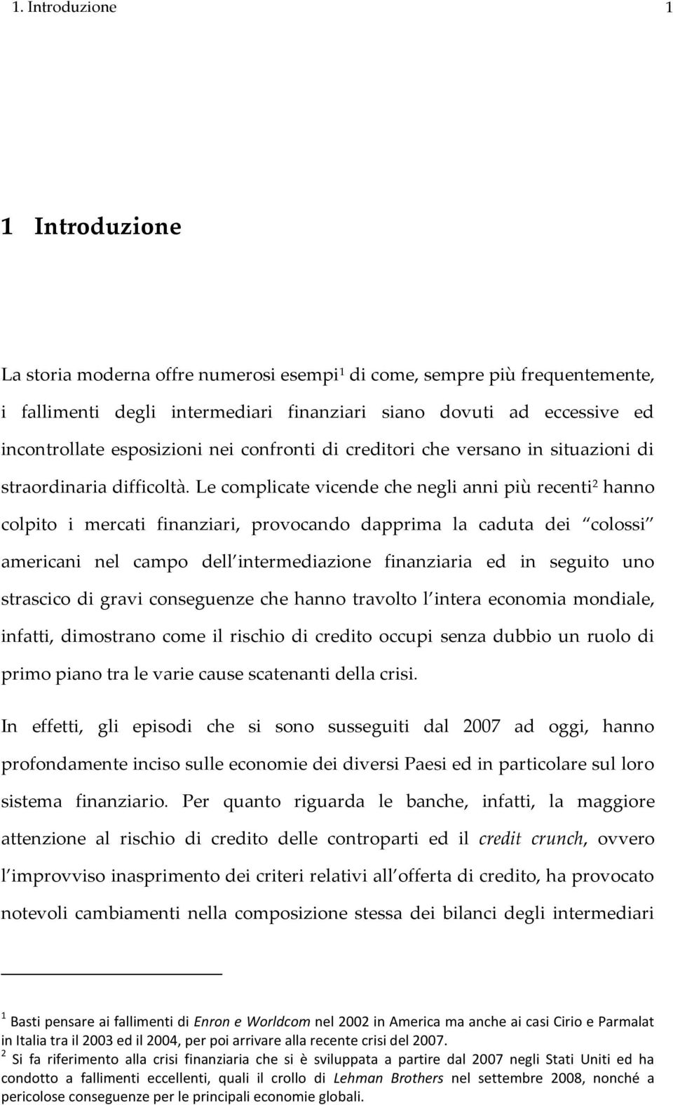 Le complicate vicende che negli anni più recenti 2 hanno colpito i mercati finanziari, provocando dapprima la caduta dei colossi americani nel campo dell intermediazione finanziaria ed in seguito uno