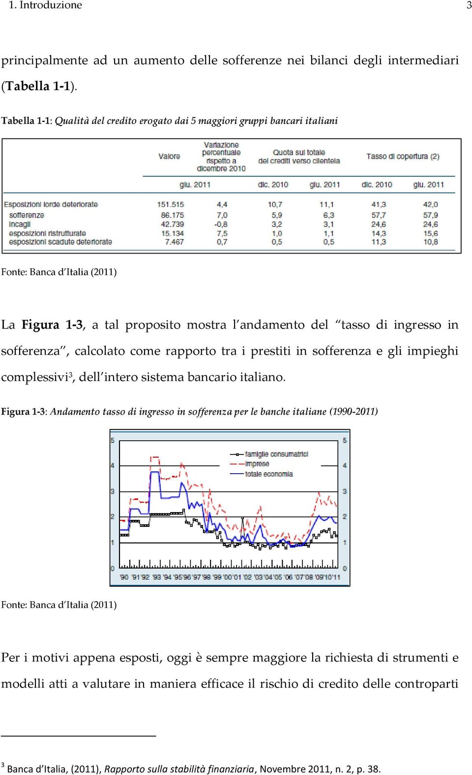 calcolato come rapporto tra i prestiti in sofferenza e gli impieghi complessivi 3, dell intero sistema bancario italiano.