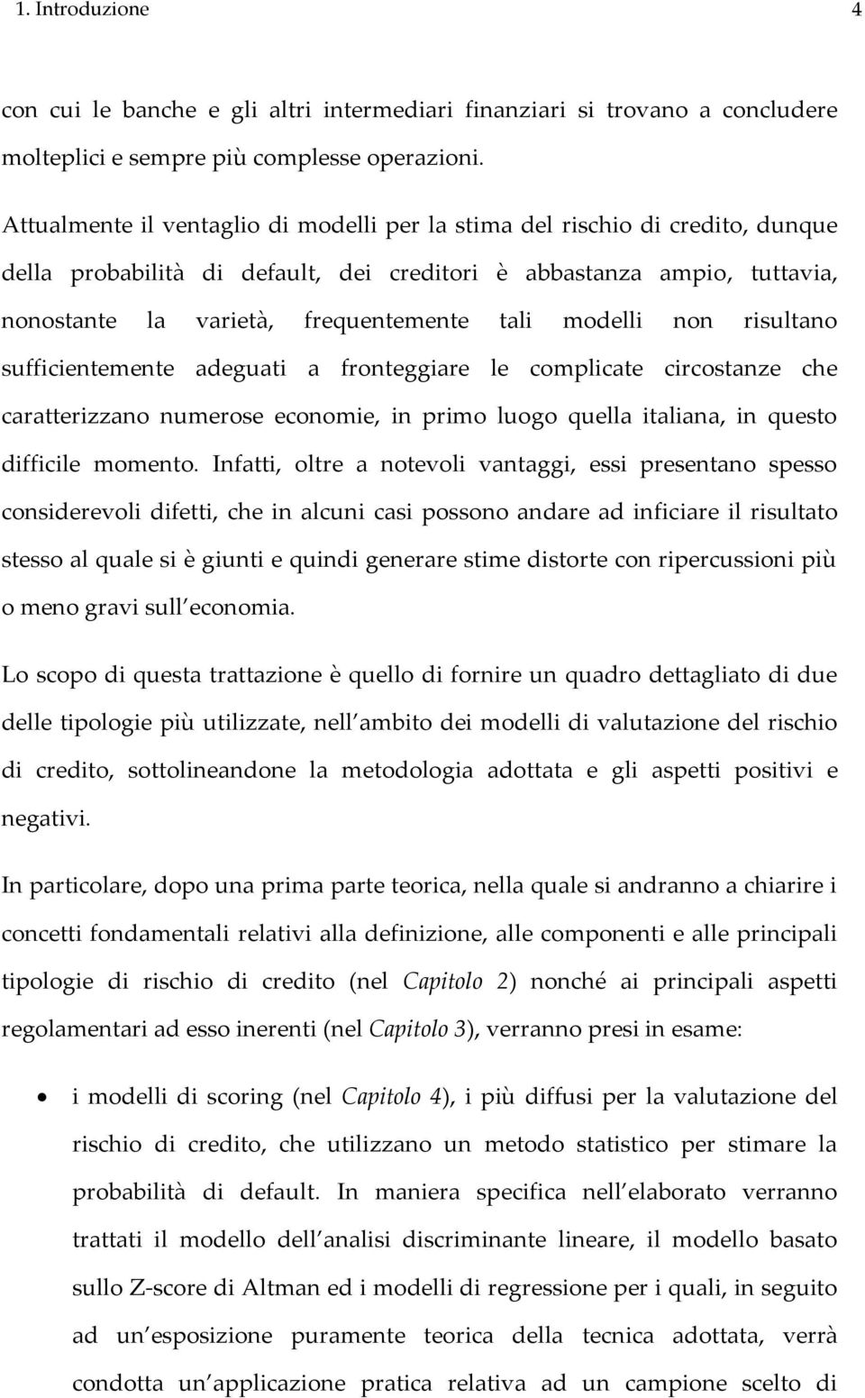 modelli non risultano sufficientemente adeguati a fronteggiare le complicate circostanze che caratterizzano numerose economie, in primo luogo quella italiana, in questo difficile momento.