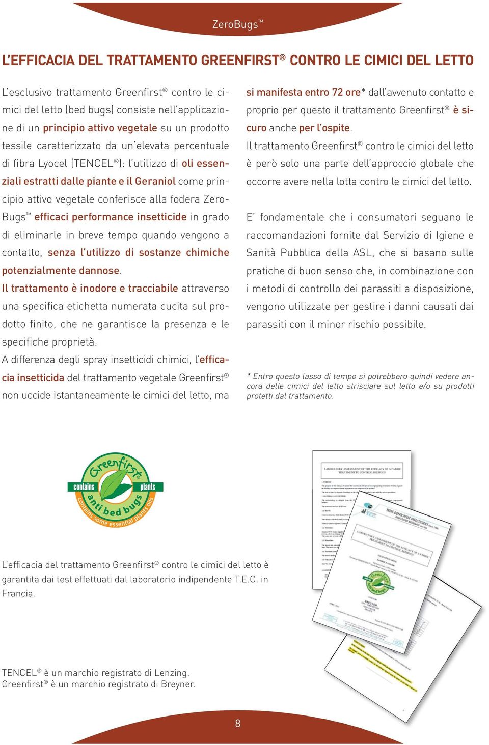 conferisce alla fodera Zero- Bugs efficaci performance insetticide in grado di eliminarle in breve tempo quando vengono a contatto, senza l utilizzo di sostanze chimiche potenzialmente dannose.