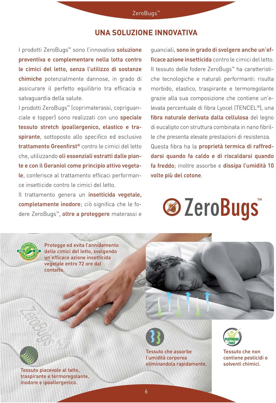 I prodotti ZeroBugs (coprimaterassi, copriguanciale e topper) sono realizzati con uno speciale tessuto stretch ipoallergenico, elastico e traspirante, sottoposto allo specifico ed esclusivo