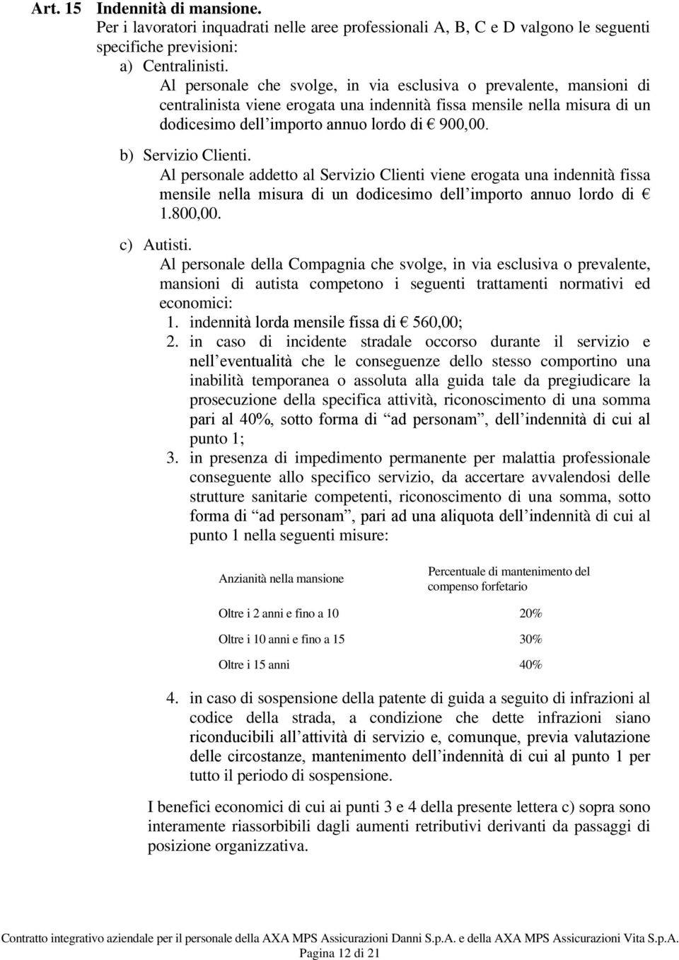 b) Servizio Clienti. Al personale addetto al Servizio Clienti viene erogata una indennità fissa mensile nella misura di un dodicesimo dell importo annuo lordo di 1.800,00. c) Autisti.