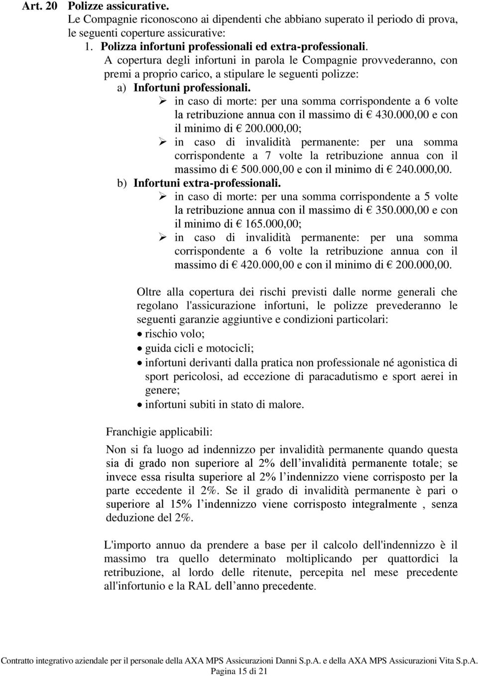 A copertura degli infortuni in parola le Compagnie provvederanno, con premi a proprio carico, a stipulare le seguenti polizze: a) Infortuni professionali.