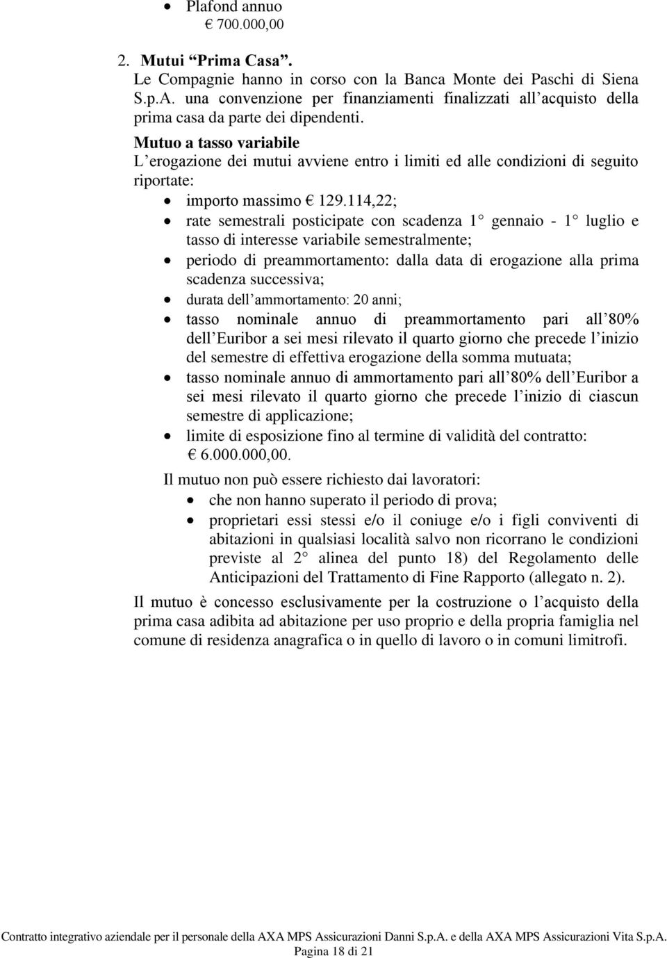 Mutuo a tasso variabile L erogazione dei mutui avviene entro i limiti ed alle condizioni di seguito riportate: importo massimo 129.