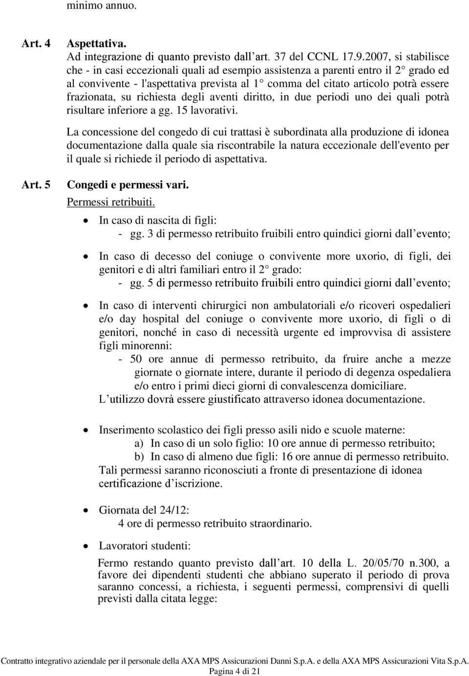 su richiesta degli aventi diritto, in due periodi uno dei quali potrà risultare inferiore a gg. 15 lavorativi.