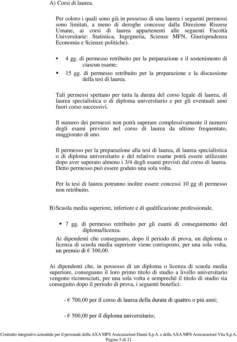 Facoltà Universitarie: Statistica, Ingegneria, Scienze MFN, Giurisprudenza Economia e Scienze politiche). 4 gg. di permesso retribuito per la preparazione e il sostenimento di ciascun esame; 15 gg.