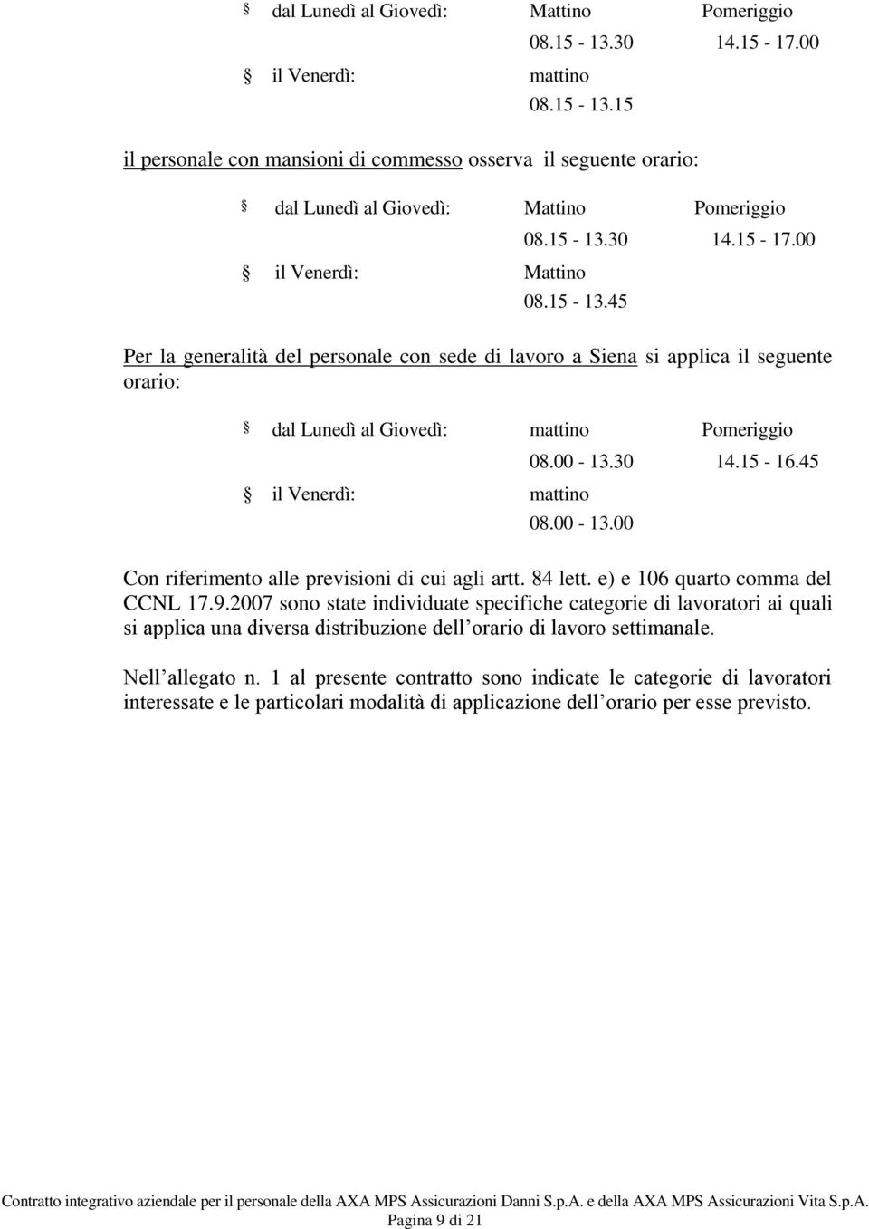 00-13.30 14.15-16.45 08.00-13.00 Con riferimento alle previsioni di cui agli artt. 84 lett. e) e 106 quarto comma del CCNL 17.9.