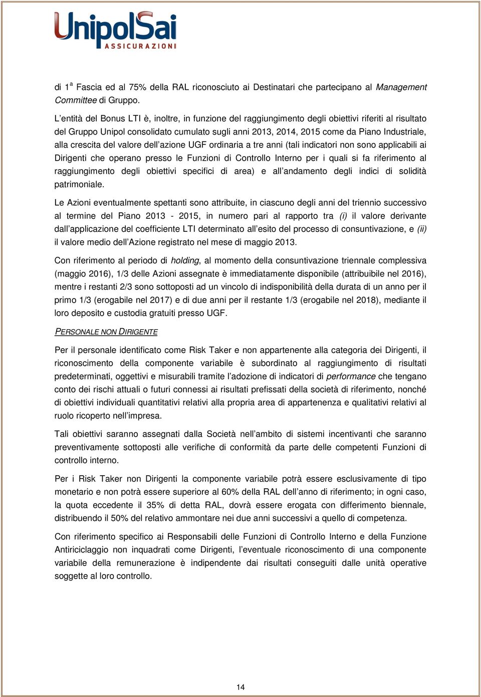 alla crescita del valore dell azione UGF ordinaria a tre anni (tali indicatori non sono applicabili ai Dirigenti che operano presso le Funzioni di Controllo Interno per i quali si fa riferimento al