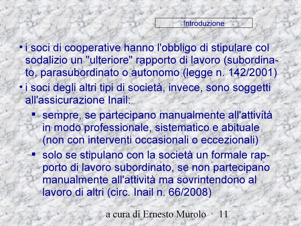 142/2001) i soci degli altri tipi di società, invece, sono soggetti all'assicurazione Inail: sempre, se partecipano manualmente all'attività in modo