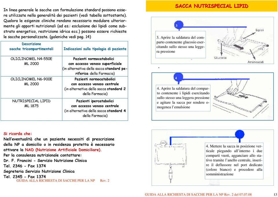 ) possono essere richieste le sacche personalizzate. (galeniche vedi pag. 14) Descrizione sacche tricompartimentali Indicazioni sulla tipologia di paziente SACCA NUTRISPECIAL LIPID 3 3.