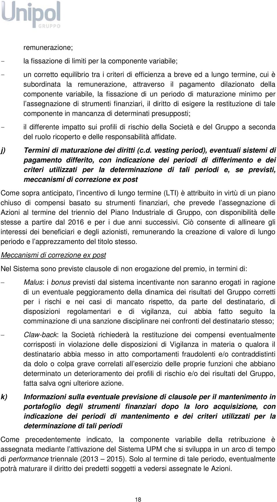 componente in mancanza di determinati presupposti; - il differente impatto sui profili di rischio della Società e del Gruppo a seconda del ruolo ricoperto e delle responsabilità affidate.