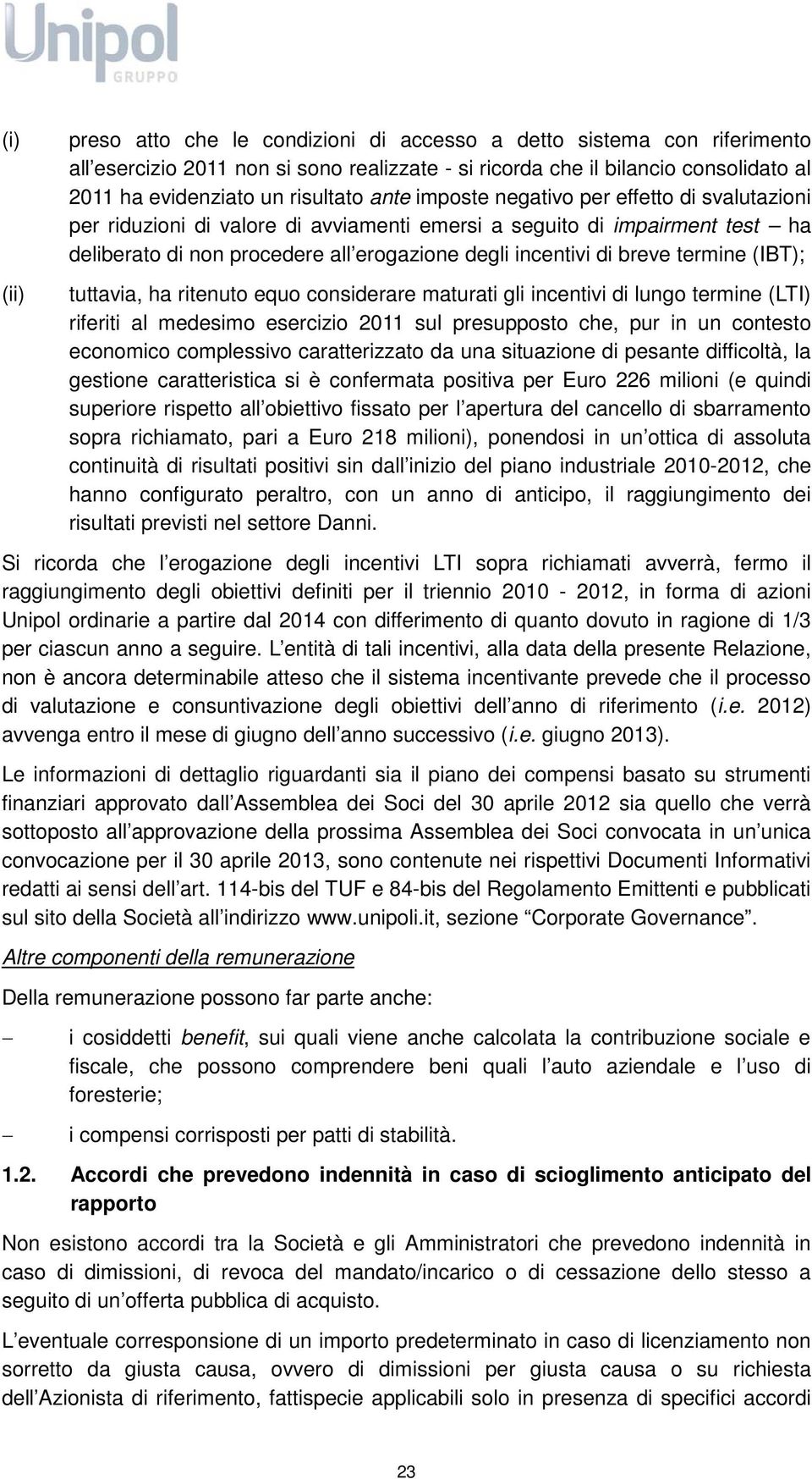 termine (IBT); tuttavia, ha ritenuto equo considerare maturati gli incentivi di lungo termine (LTI) riferiti al medesimo esercizio 2011 sul presupposto che, pur in un contesto economico complessivo