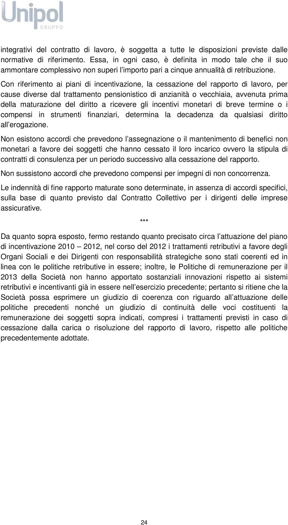 Con riferimento ai piani di incentivazione, la cessazione del rapporto di lavoro, per cause diverse dal trattamento pensionistico di anzianità o vecchiaia, avvenuta prima della maturazione del