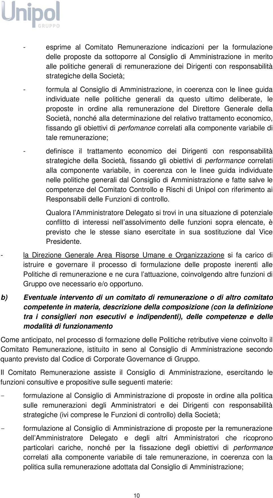 ordine alla remunerazione del Direttore Generale della Società, nonché alla determinazione del relativo trattamento economico, fissando gli obiettivi di perfomance correlati alla componente variabile