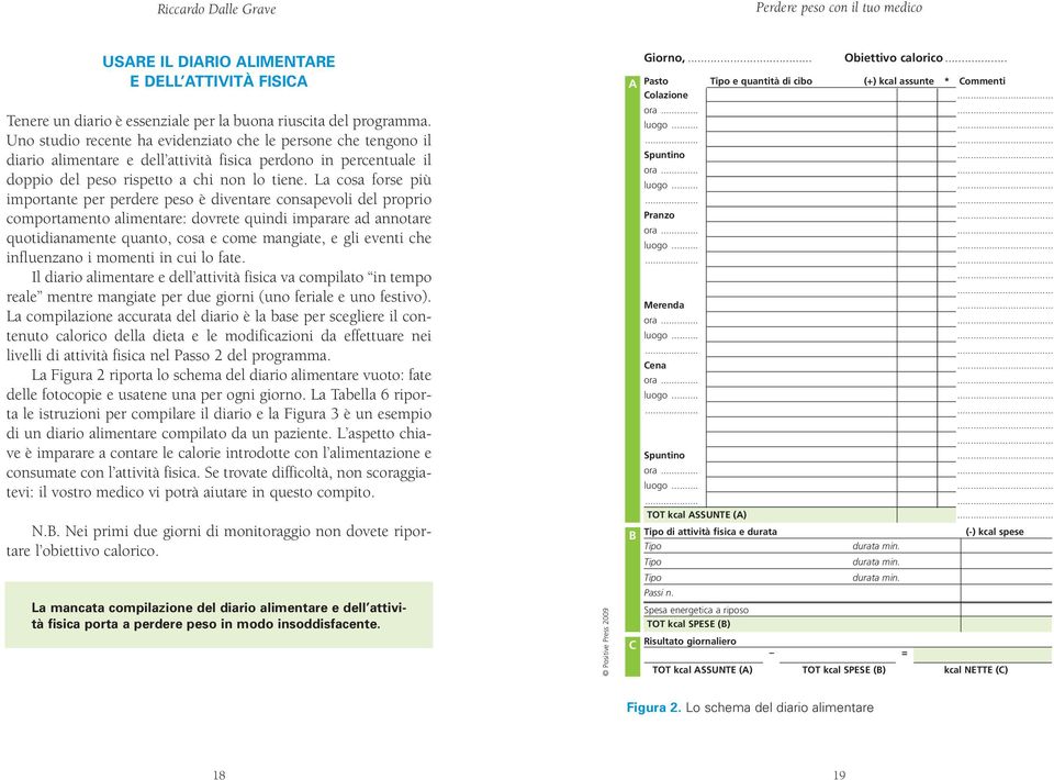 La cosa forse più importante per perdere peso è diventare consapevoli del proprio comportamento alimentare: dovrete quindi imparare ad annotare quotidianamente quanto, cosa e come mangiate, e gli