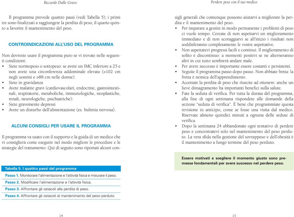 circonferenza addominale elevata (>102 cm negli uomini e >88 cm nelle donne).