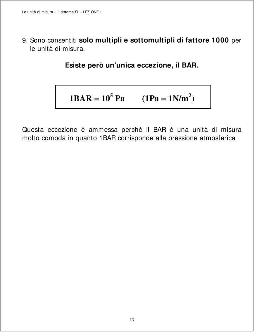 1BAR = 10 5 Pa (1Pa = 1N/m 2 ) Questa eccezione è ammessa perché il BAR