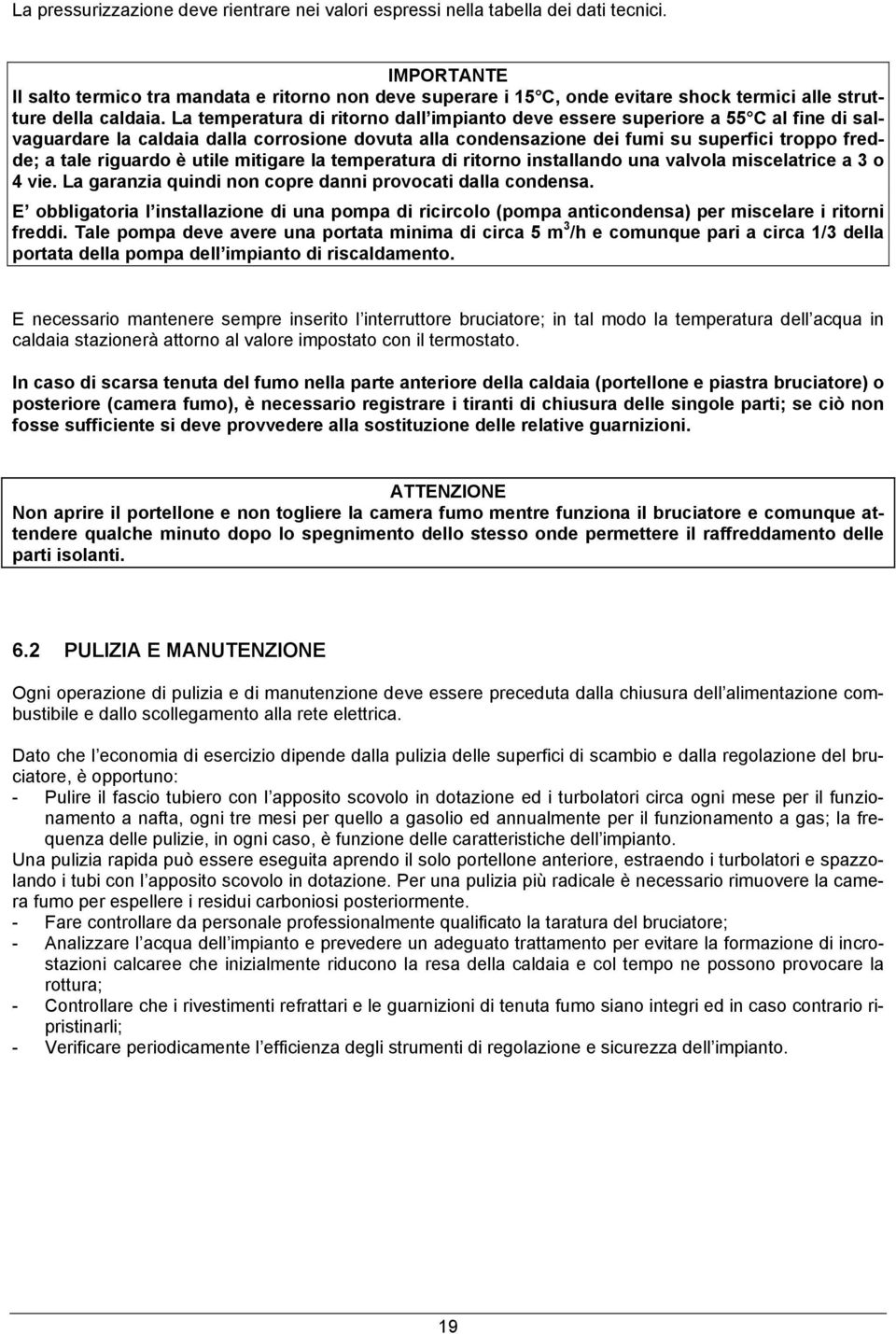 La temperatura di ritorno dall impianto deve essere superiore a 55 C al fine di salvaguardare la caldaia dalla corrosione dovuta alla condensazione dei fumi su superfici troppo fredde; a tale