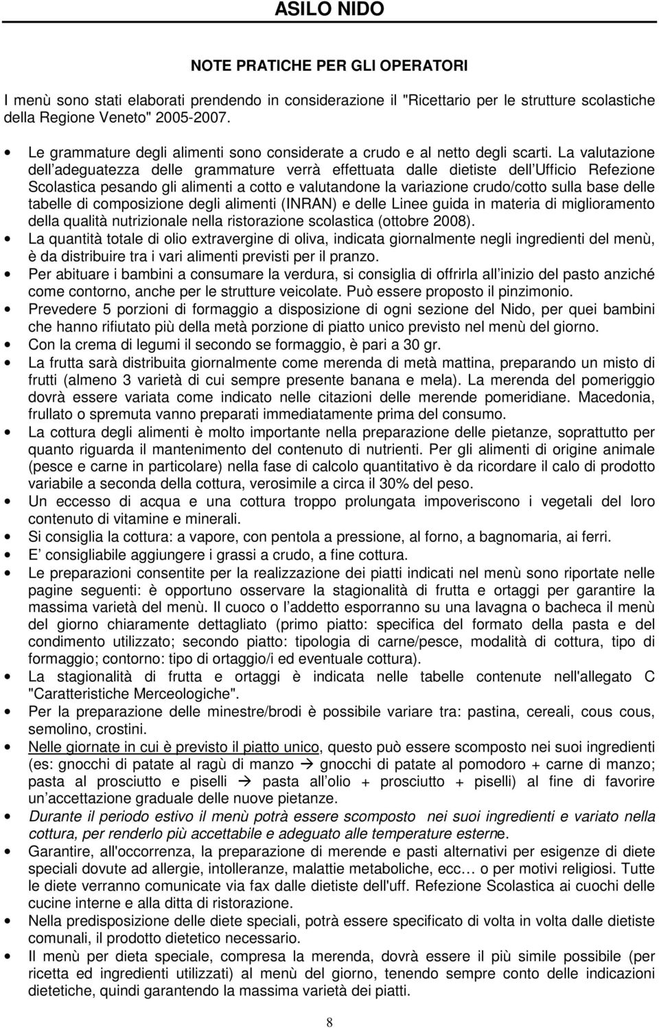 La valutazione dell adeguatezza delle grammature verrà effettuata dalle dietiste dell Ufficio Refezione Scolastica pesando gli alimenti a cotto e valutandone la variazione crudo/cotto sulla base