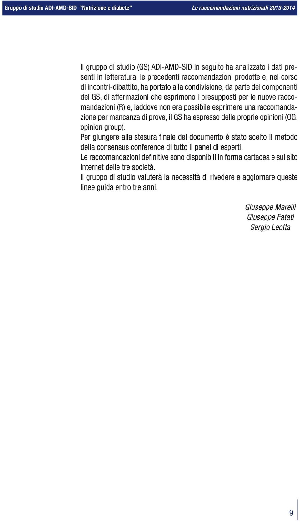 espresso delle proprie opinioni (OG, opinion group). Per giungere alla stesura finale del documento è stato scelto il metodo della consensus conference di tutto il panel di esperti.