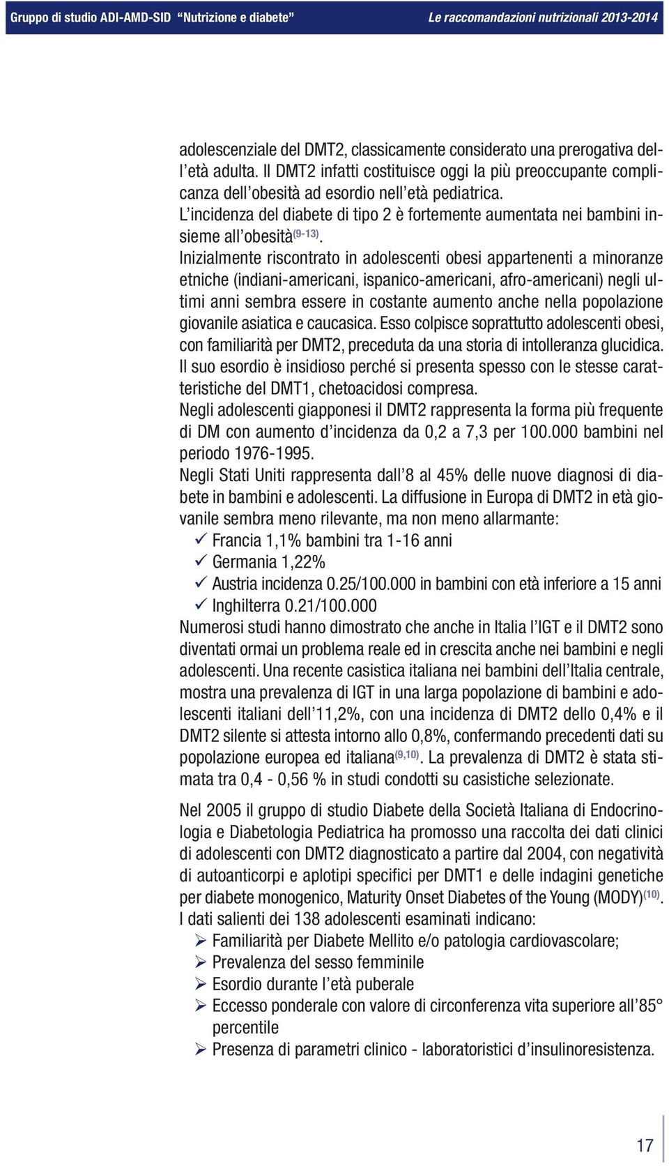 Inizialmente riscontrato in adolescenti obesi appartenenti a minoranze etniche (indiani-americani, ispanico-americani, afro-americani) negli ultimi anni sembra essere in costante aumento anche nella