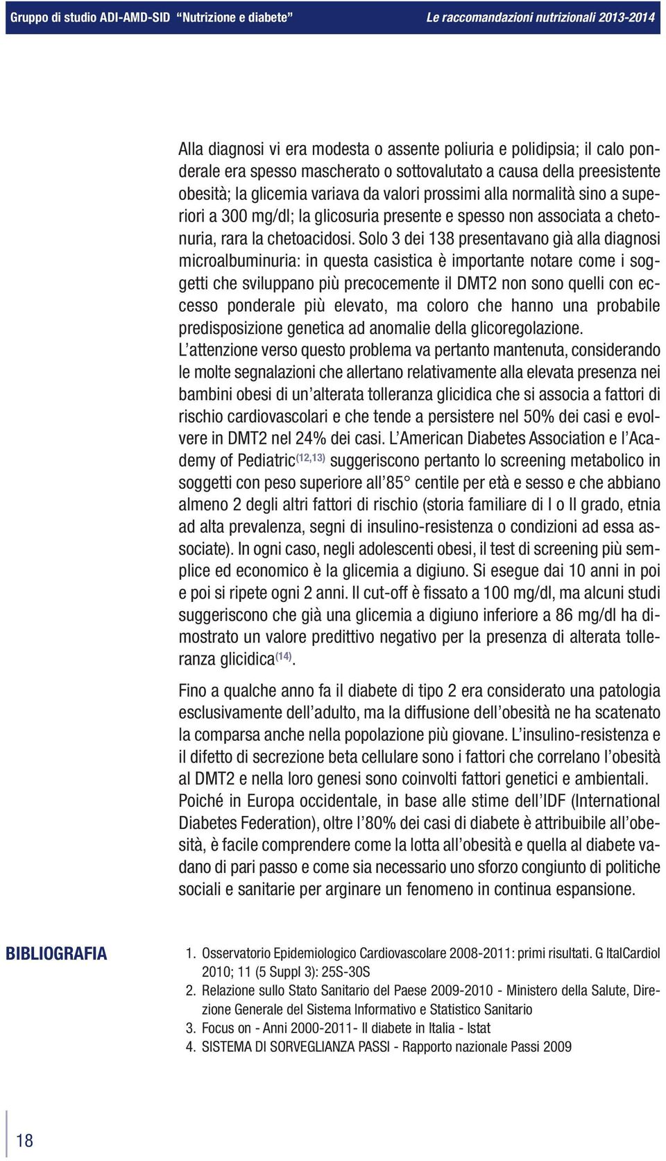 Solo 3 dei 138 presentavano già alla diagnosi microalbuminuria: in questa casistica è importante notare come i soggetti che sviluppano più precocemente il DMT2 non sono quelli con eccesso ponderale