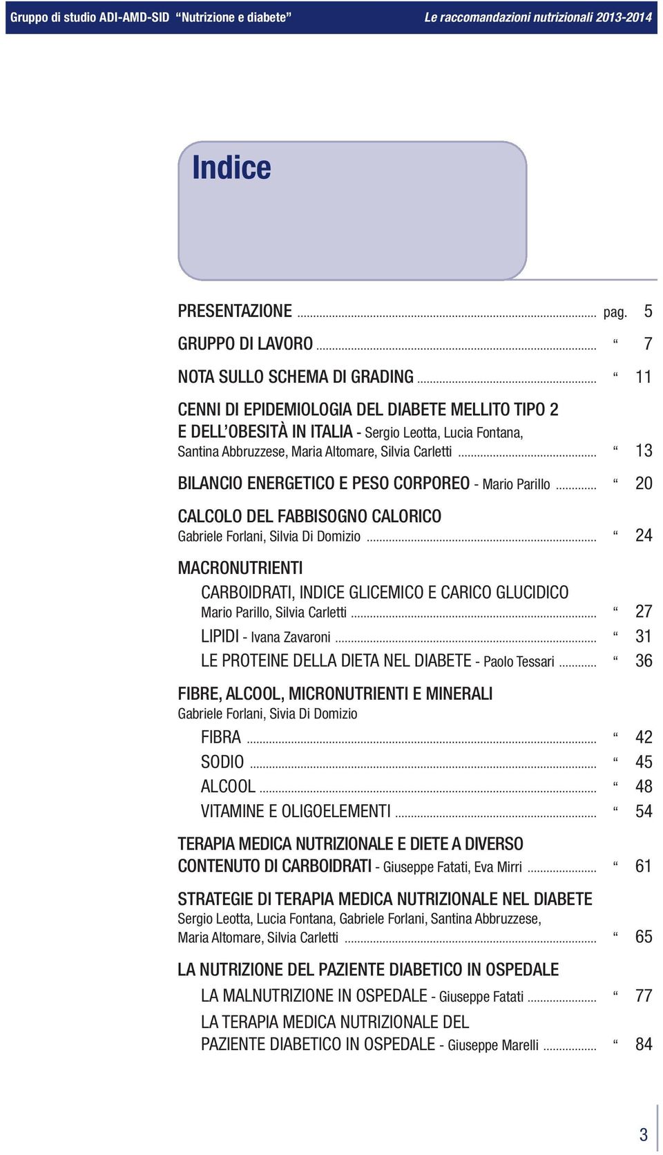 .. 13 BILANCIO ENERGETICO E PESO CORPOREO - Mario Parillo... 20 CALCOLO DEL FABBISOGNO CALORICO Gabriele Forlani, Silvia Di Domizio.