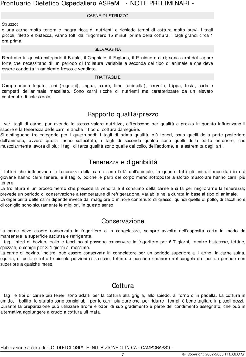 SELVAGGINA Rientrano in questa categoria il Bufalo, il Cinghiale, il Fagiano, il Piccione e altri; sono carni dal sapore forte che necessitano di un periodo di frollatura variabile a seconda del tipo