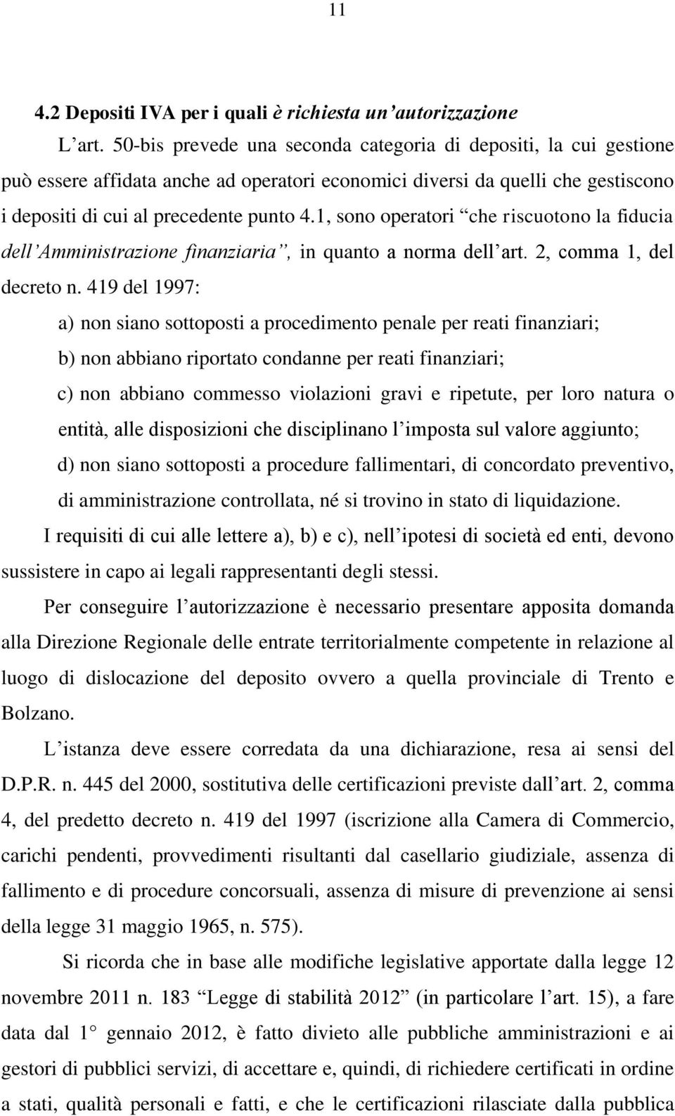 1, sono operatori che riscuotono la fiducia dell Amministrazione finanziaria, in quanto a norma dell art. 2, comma 1, del decreto n.