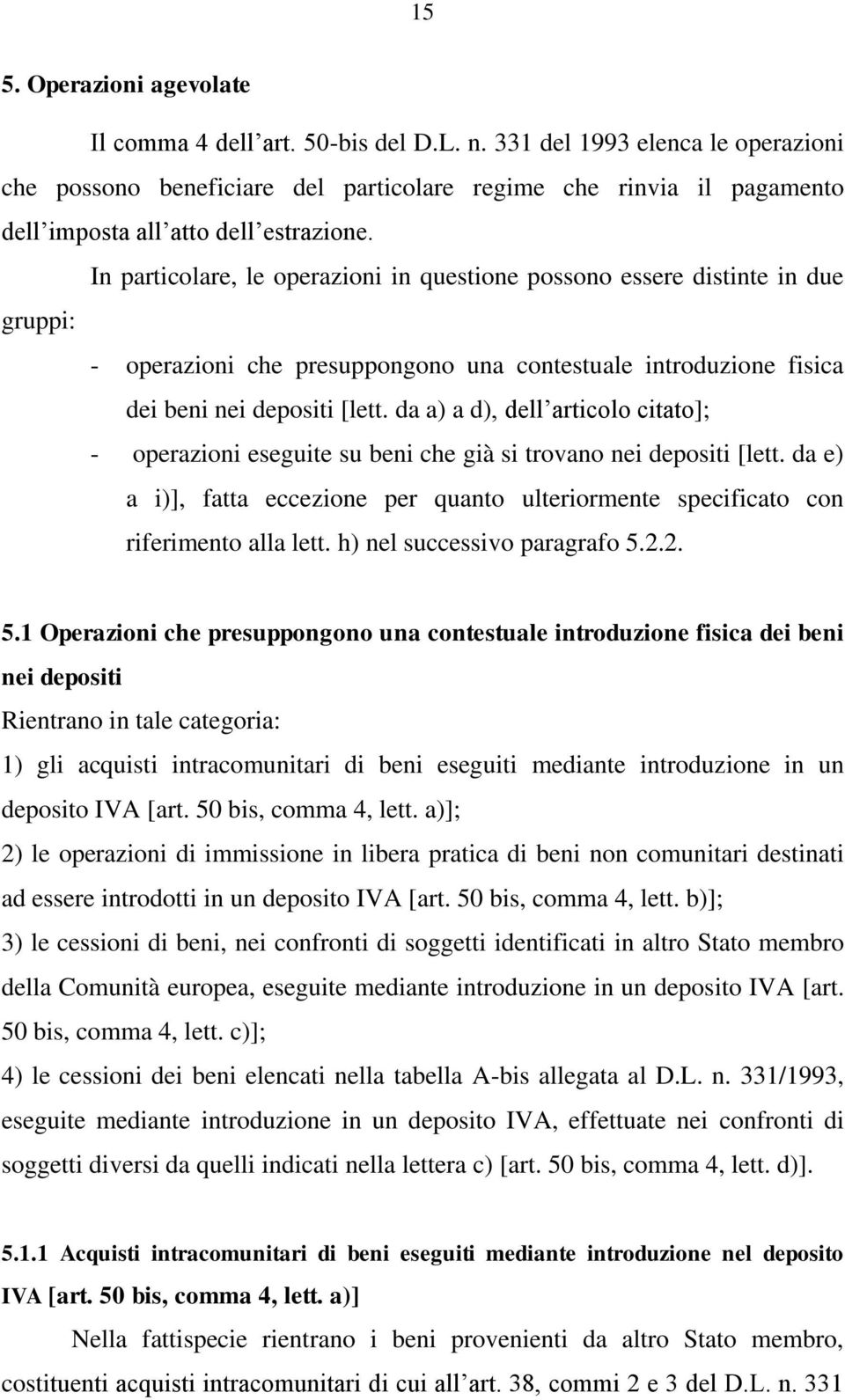 In particolare, le operazioni in questione possono essere distinte in due gruppi: - operazioni che presuppongono una contestuale introduzione fisica dei beni nei depositi [lett.