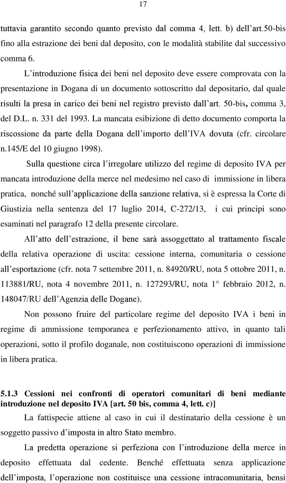 registro previsto dall art. 50-bis, comma 3, del D.L. n. 331 del 1993. La mancata esibizione di detto documento comporta la riscossione da parte della Dogana dell importo dell IVA dovuta (cfr.