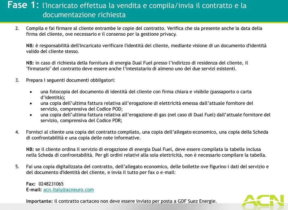 NB: è responsabilità dell'incaricato verificare l'identità del cliente, mediante visione di un documento d'identità valido del cliente stesso.