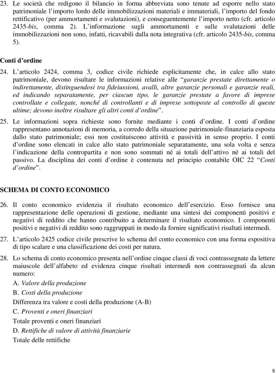 L informazione sugli ammortamenti e sulle svalutazioni delle immobilizzazioni non sono, infatti, ricavabili dalla nota integrativa (cfr. articolo 2435-bis, comma 5). Conti d ordine 24.