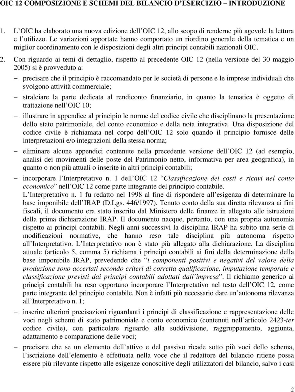 Con riguardo ai temi di dettaglio, rispetto al precedente OIC 12 (nella versione del 30 maggio 2005) si è provveduto a: precisare che il principio è raccomandato per le società di persone e le