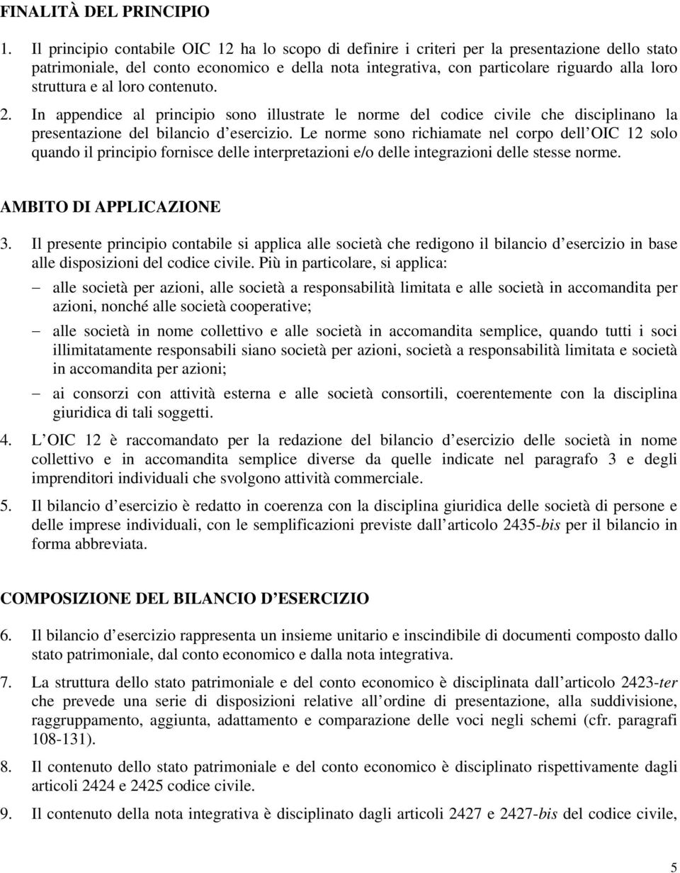 struttura e al loro contenuto. 2. In appendice al principio sono illustrate le norme del codice civile che disciplinano la presentazione del bilancio d esercizio.