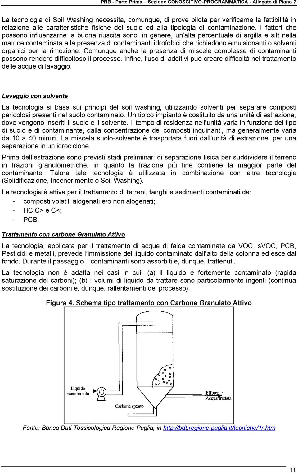 emulsionanti o solventi organici per la rimozione. Comunque anche la presenza di miscele complesse di contaminanti possono rendere difficoltoso il processo.