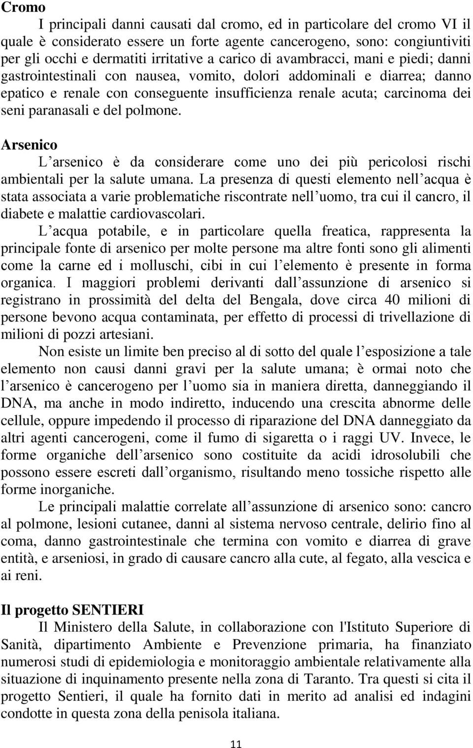 e del polmone. Arsenico L arsenico è da considerare come uno dei più pericolosi rischi ambientali per la salute umana.