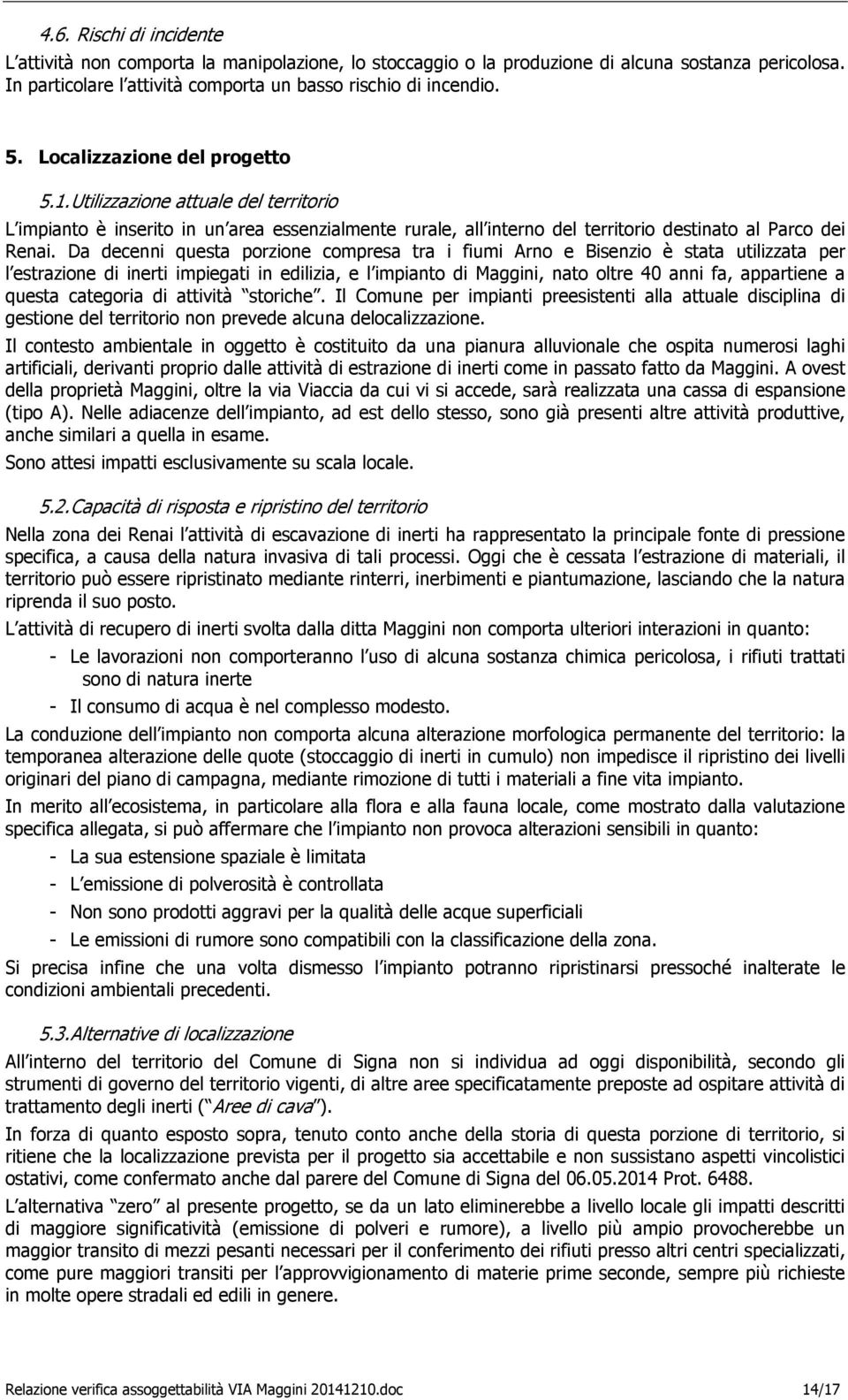 Da decenni questa porzione compresa tra i fiumi Arno e Bisenzio è stata utilizzata per l estrazione di inerti impiegati in edilizia, e l impianto di Maggini, nato oltre 40 anni fa, appartiene a